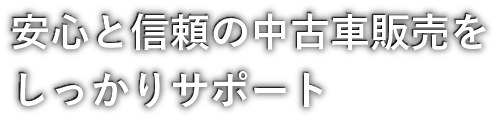 安心と信頼の中古車販売をしっかりサポート